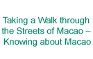 Taking a Walk through the Streets of Macao-Knowing about Macao